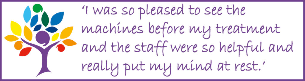 ' I was so pleased to see the machines before my treatment and the staff were so helpful and really put my mind at rest.'